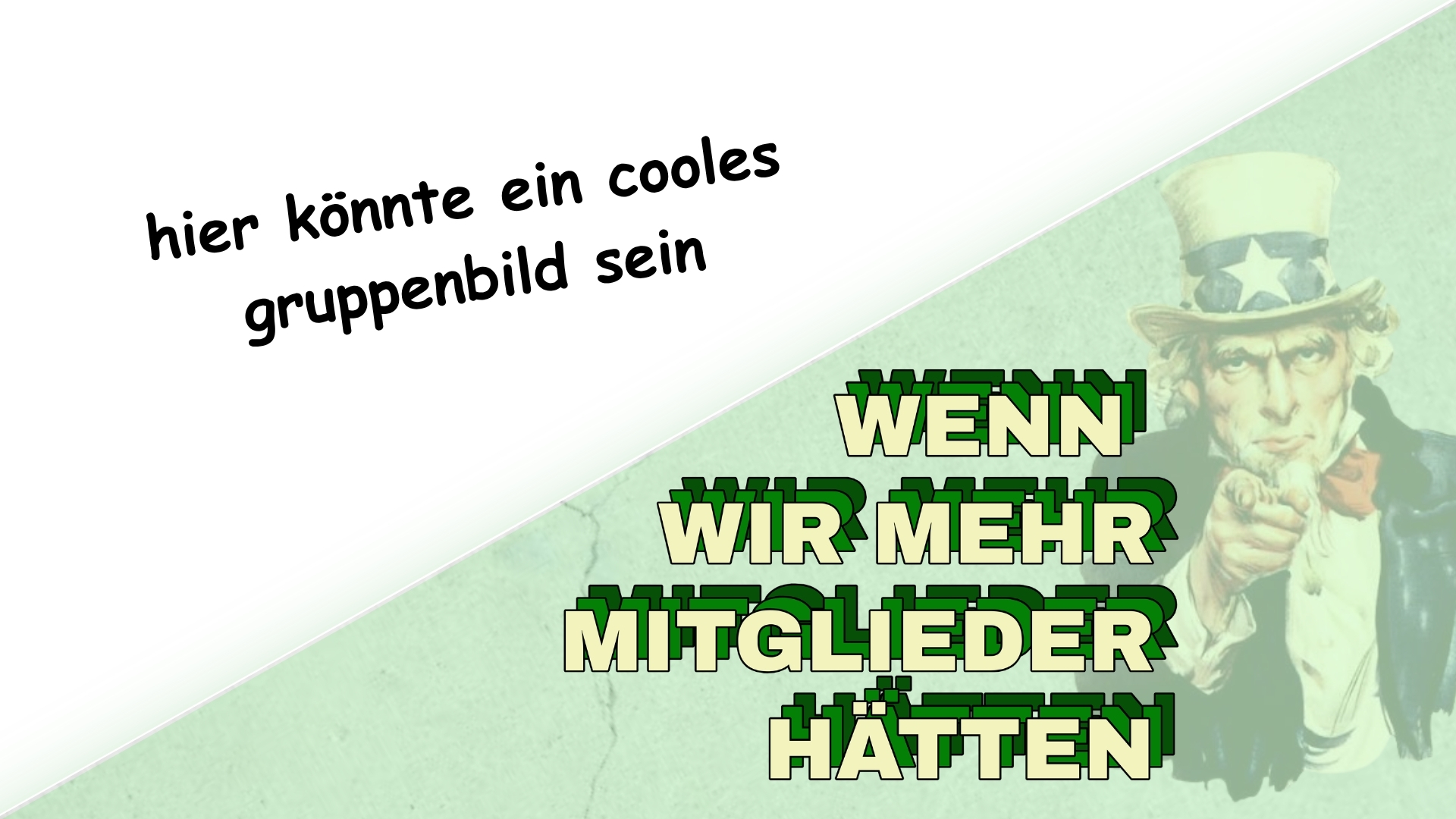 Titelbild Referat Kommunikation und Design Zweigeteiltes Bild. In der linken oberen Hälfte steht auf weißem Hintergrund mit Comis Sans geschrieben "hier könnte ein cooles gruppenbild sein" und in der unteren rechte Ecke in einem aufwendigerem Design "WENN WIR MEHR MITGLIEDER HÄTTEN" auf einem hellen, mintgrünem Hintergrund mit mauerartiger Textur und einem mit dem Finger zeigenden Uncle Sam.
