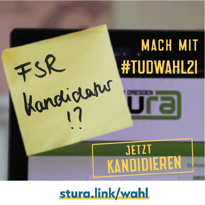 Foto mit Text; Ab den Bild ist die obere Ecke eines Bildschirms zu sehen, auf dem ein Post-It mit dem Text "FSR Kandidatur !?" steht. Außerdem ist in einem Rahmen der Text "Jetzt Kandidieren" und ohne Rahmen der Text "Mach mit #TUDWahl21". Unten im Bild ist ein weißer Streifen zu sehen. Darauf steht der Link "stura.link/wahl".